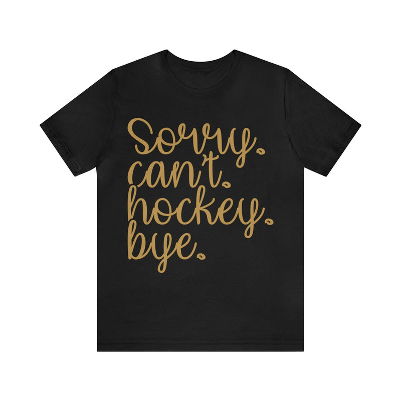 T-Shirt "Sorry. Can't. Hockey. Bye." Unisex Jersey Tee