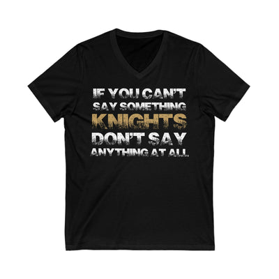 V-neck "If You Can't Say Something Knights" Unisex V-Neck Tee
