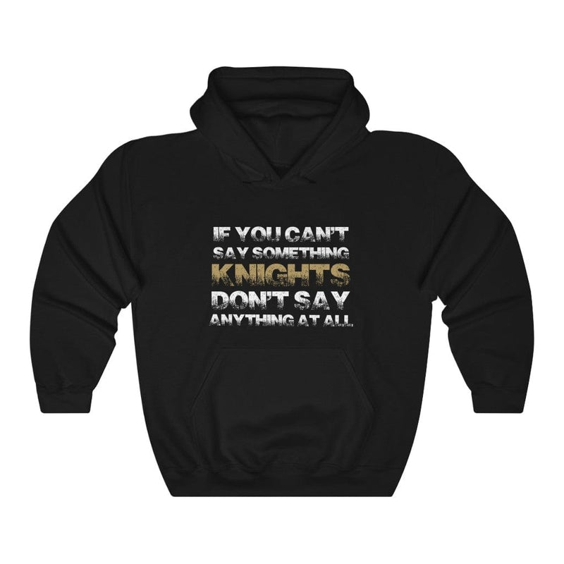 Hoodie If You Can't Say Something Knights, Don't Say Anything At All Unisex Hooded Sweatshirt