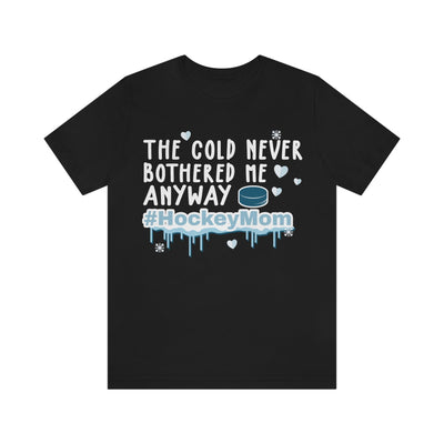 T-Shirt "The Cold Never Bothered Me Anyway #HockeyMom" Unisex Jersey Tee
