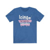 T-Shirt "Icing Isn't Just For Cupcakes" Unisex Jersey Tee