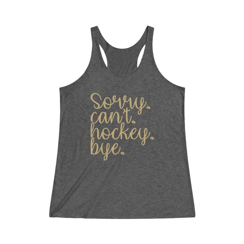 Tank Top "Sorry. Can't. Hockey. Bye." Women's Tri-Blend Racerback Tank
